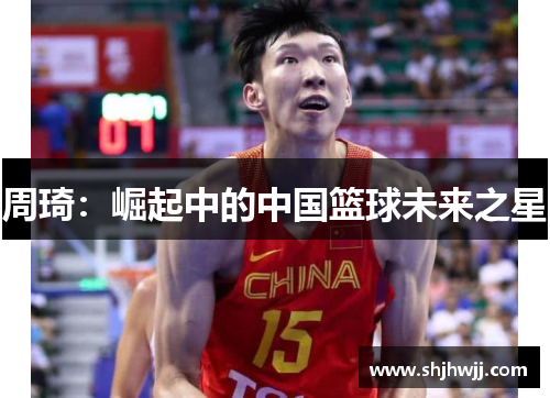 周琦：崛起中的中国篮球未来之星