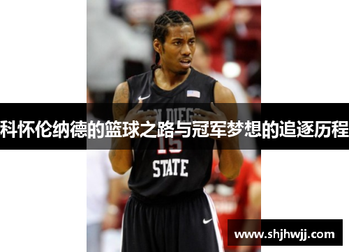 科怀伦纳德的篮球之路与冠军梦想的追逐历程