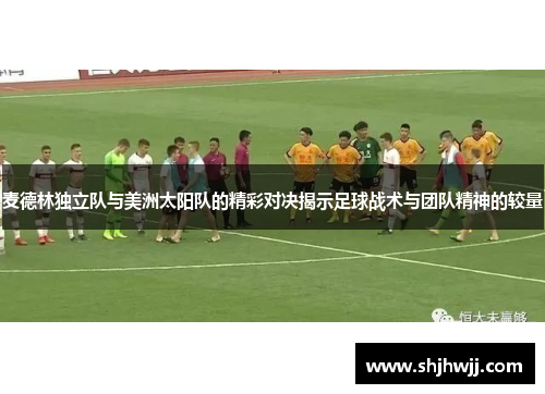 麦德林独立队与美洲太阳队的精彩对决揭示足球战术与团队精神的较量