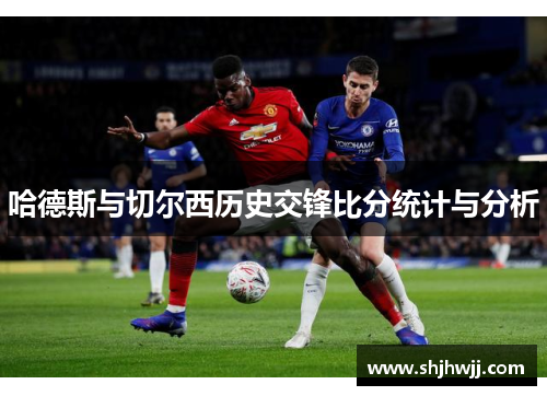 哈德斯与切尔西历史交锋比分统计与分析